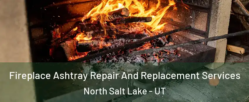  Fireplace Ashtray Repair And Replacement Services North Salt Lake - UT