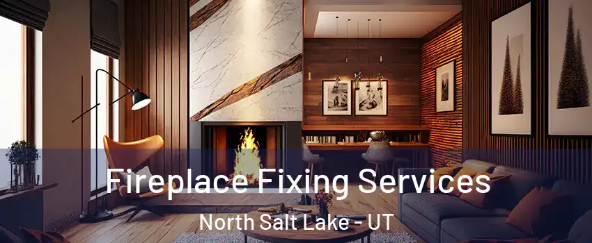  Fireplace Fixing Services North Salt Lake - UT