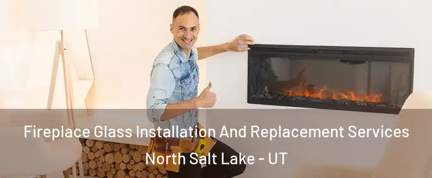  Fireplace Glass Installation And Replacement Services North Salt Lake - UT
