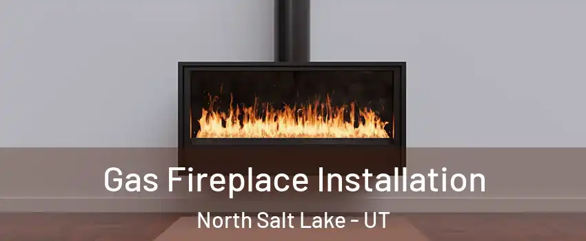  Gas Fireplace Installation North Salt Lake - UT