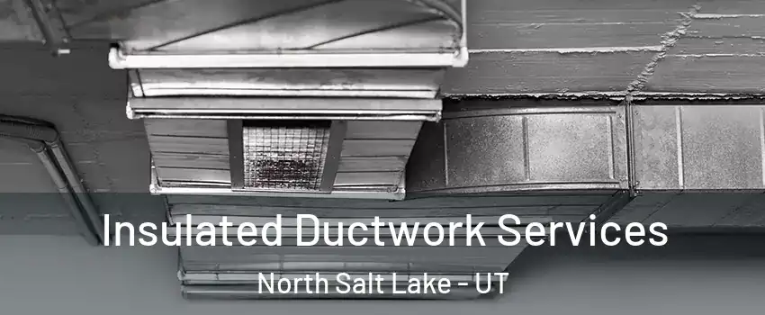  Insulated Ductwork Services North Salt Lake - UT
