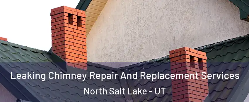 Leaking Chimney Repair And Replacement Services North Salt Lake - UT