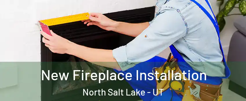 New Fireplace Installation North Salt Lake - UT
