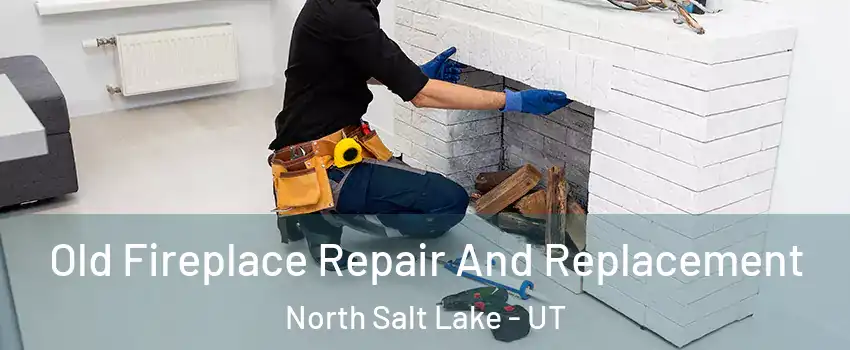  Old Fireplace Repair And Replacement North Salt Lake - UT