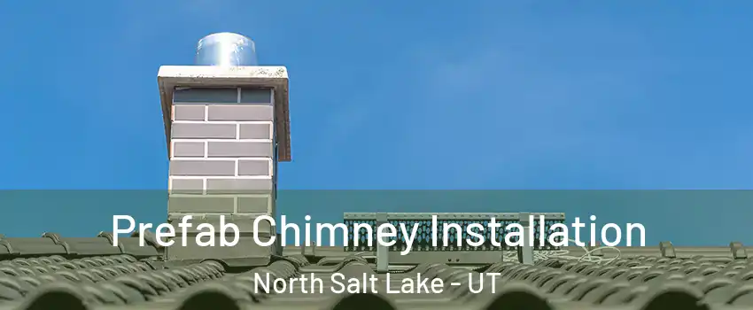  Prefab Chimney Installation North Salt Lake - UT