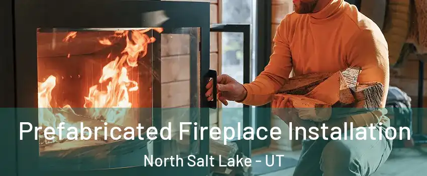  Prefabricated Fireplace Installation North Salt Lake - UT