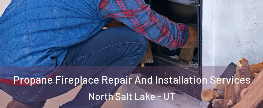  Propane Fireplace Repair And Installation Services North Salt Lake - UT