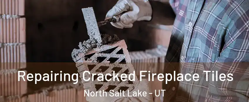  Repairing Cracked Fireplace Tiles North Salt Lake - UT
