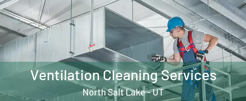  Ventilation Cleaning Services North Salt Lake - UT