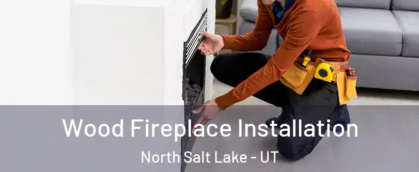  Wood Fireplace Installation North Salt Lake - UT