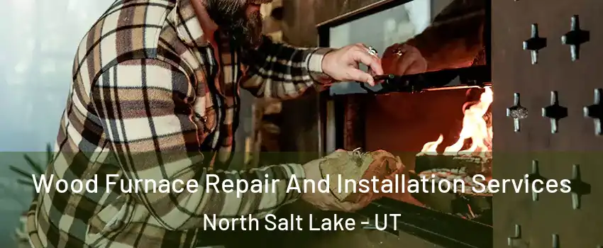  Wood Furnace Repair And Installation Services North Salt Lake - UT